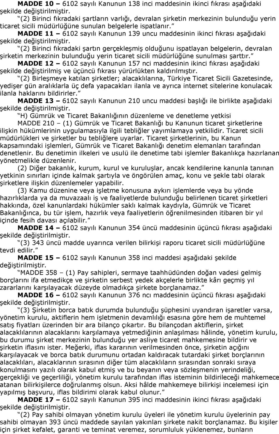 MADDE 11 6102 sayılı Kanunun 139 uncu maddesinin ikinci fıkrası aşağıdaki şekilde (2) Birinci fıkradaki şartın gerçekleşmiş olduğunu ispatlayan belgelerin, devralan şirketin merkezinin bulunduğu