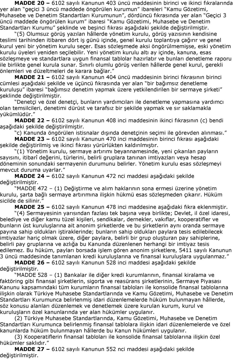 yazılan hâllerde yönetim kurulu, görüş yazısının kendisine teslimi tarihinden itibaren dört iş günü içinde, genel kurulu toplantıya çağırır ve genel kurul yeni bir yönetim kurulu seçer.