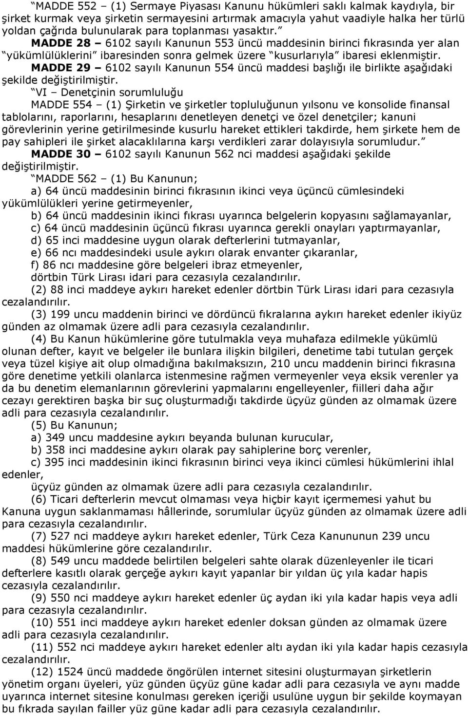 MADDE 29 6102 sayılı Kanunun 554 üncü maddesi başlığı ile birlikte aşağıdaki şekilde VI Denetçinin sorumluluğu MADDE 554 (1) Şirketin ve şirketler topluluğunun yılsonu ve konsolide finansal