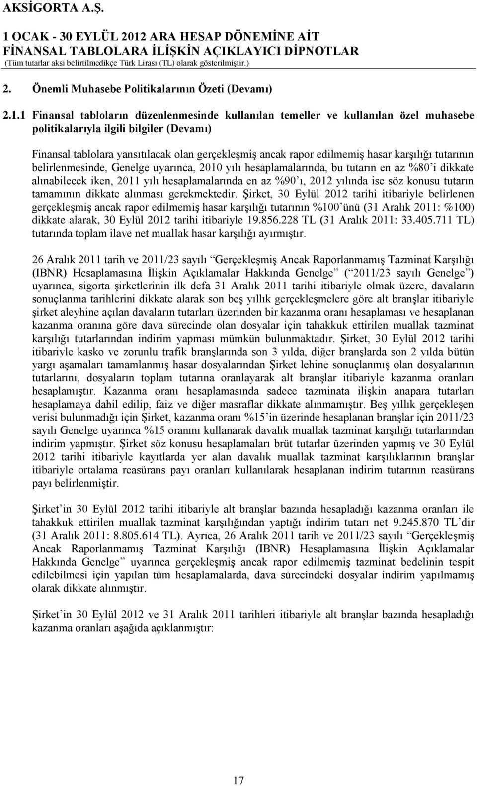 hasar karģılığı tutarının belirlenmesinde, Genelge uyarınca, 2010 yılı hesaplamalarında, bu tutarın en az %80 i dikkate alınabilecek iken, 2011 yılı hesaplamalarında en az %90 ı, 2012 yılında ise söz