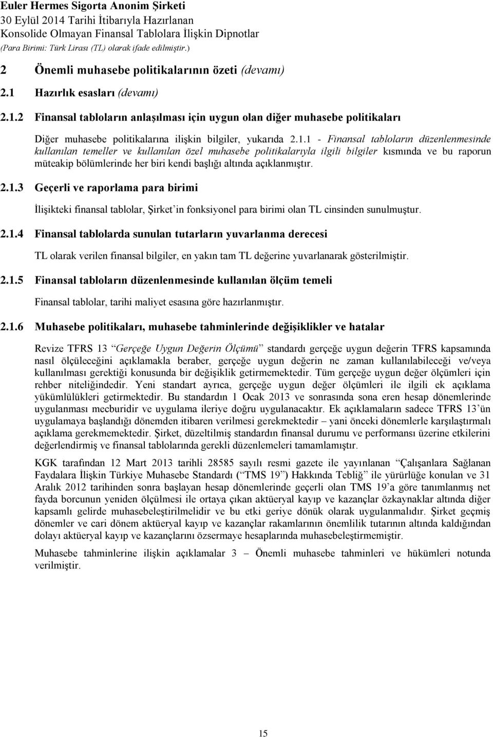 açıklanmıştır. 2.1.3 Geçerli ve raporlama para birimi İlişikteki finansal tablolar, Şirket in fonksiyonel para birimi olan TL cinsinden sunulmuştur. 2.1.4 Finansal tablolarda sunulan tutarların yuvarlanma derecesi TL olarak verilen finansal bilgiler, en yakın tam TL değerine yuvarlanarak gösterilmiştir.