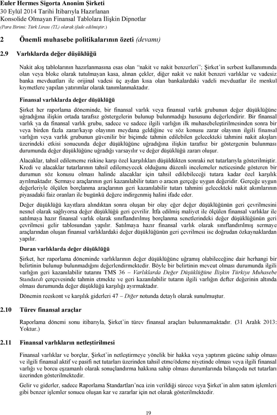 nakit ve nakit benzeri varlıklar ve vadesiz banka mevduatları ile orijinal vadesi üç aydan kısa olan bankalardaki vadeli mevduatlar ile menkul kıymetlere yapılan yatırımlar olarak tanımlanmaktadır.