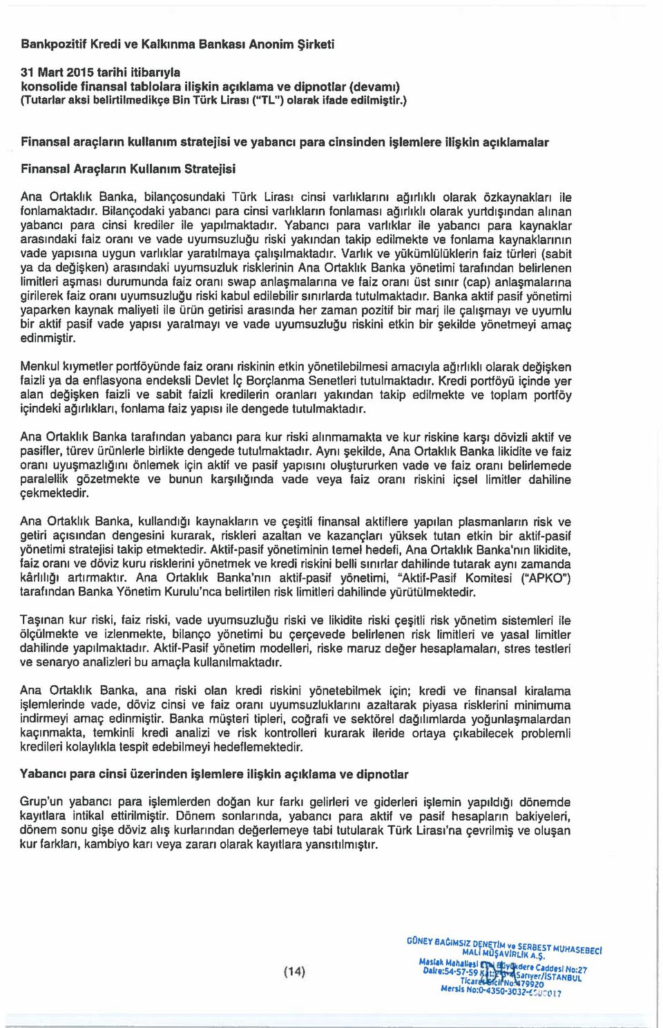 Yabancı para varlıklar ile yabancı para kaynaklar arasındaki faiz oranı ve vade uyumsuzluğu riski yakından takip edilmekte ve fonlama kaynaklarının vade yapısına uygun varlıklar yaratılmaya