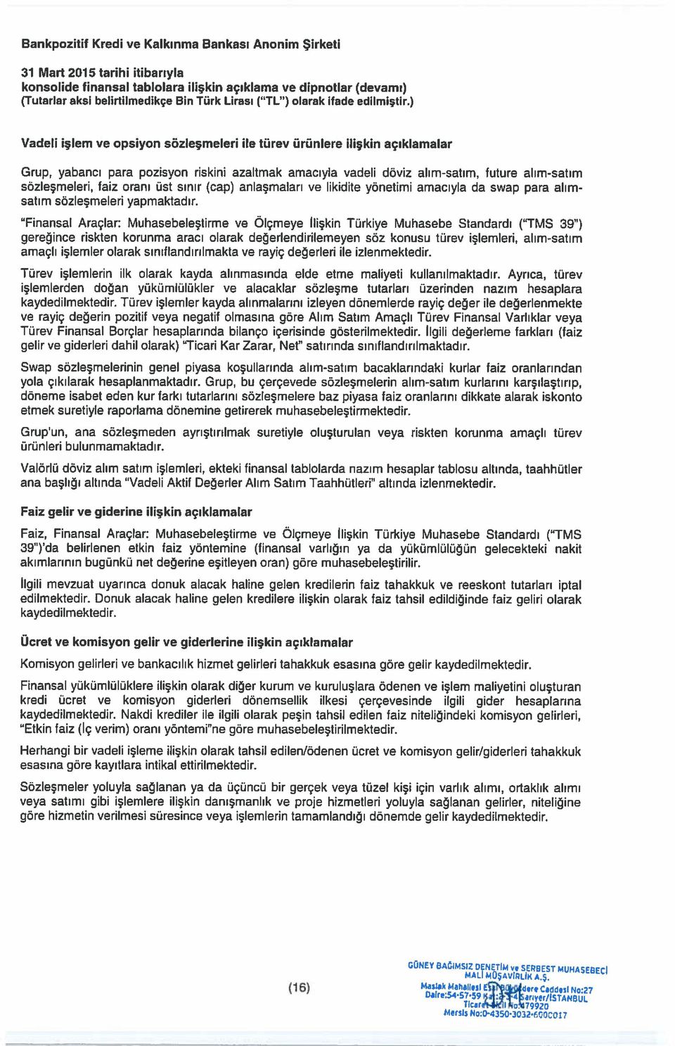 Finansal Araçlar Muhasebeleştirme ve dlçmeye Ilişkin Türkiye Muhasebe Standardı ( TMS 39 ) gereğince riskten korunma aracı olarak değerlendirilemeyen söz konusu türev işlemleri, alımsatım amaçlı