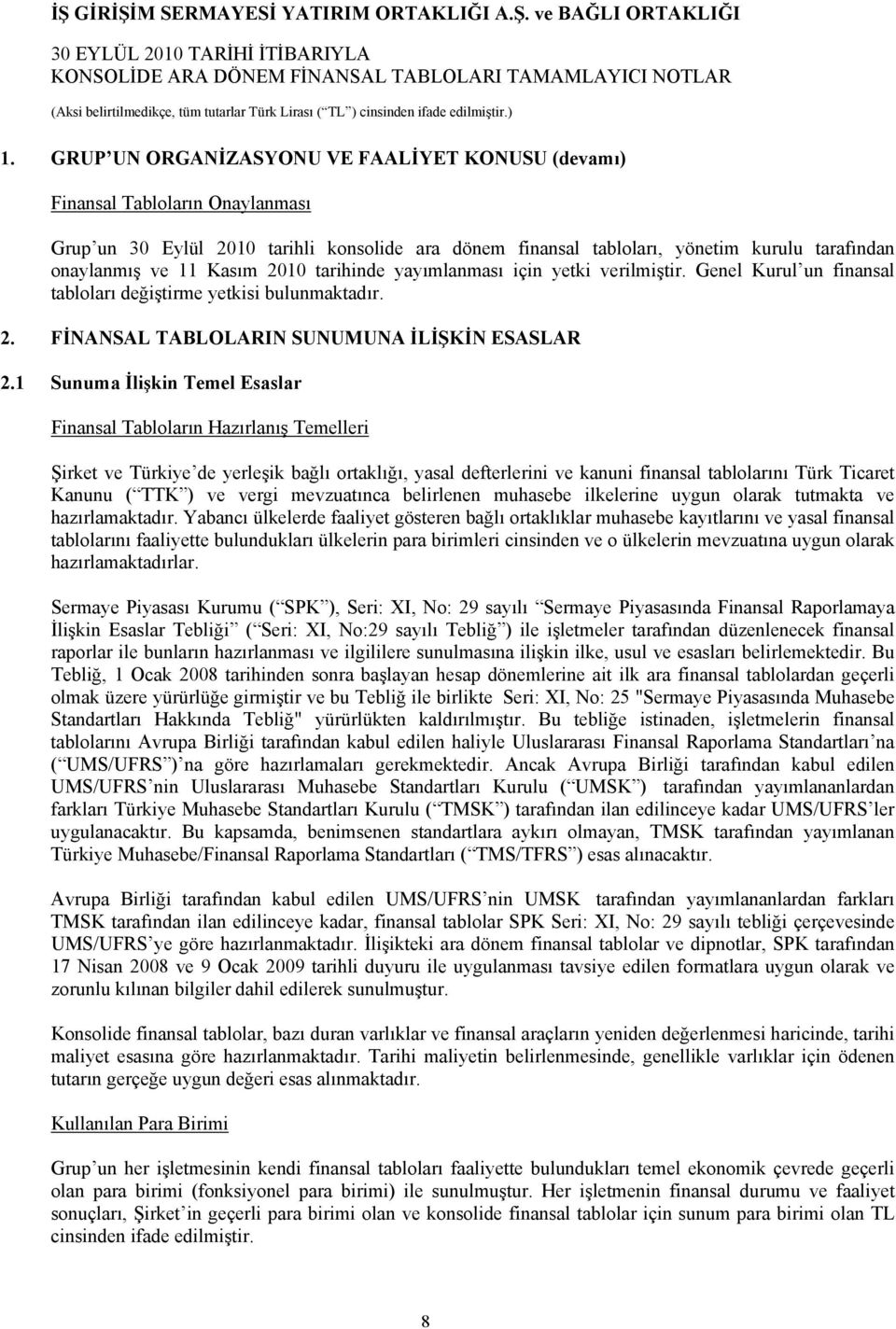 1 Sunuma İlişkin Temel Esaslar Finansal Tabloların Hazırlanış Temelleri Şirket ve Türkiye de yerleşik bağlı ortaklığı, yasal defterlerini ve kanuni finansal tablolarını Türk Ticaret Kanunu ( TTK ) ve