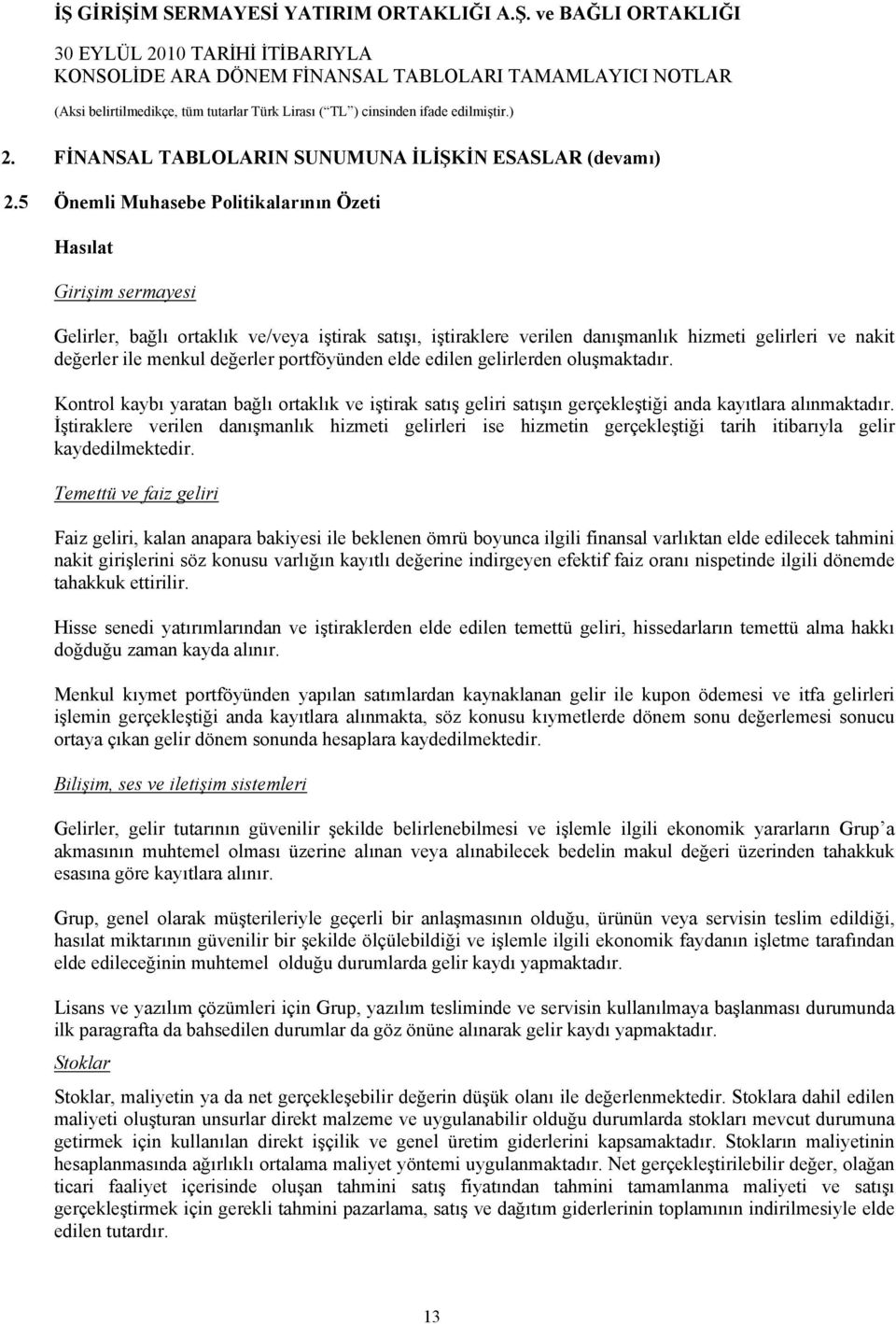 değerler portföyünden elde edilen gelirlerden oluşmaktadır. Kontrol kaybı yaratan bağlı ortaklık ve iştirak satış geliri satışın gerçekleştiği anda kayıtlara alınmaktadır.