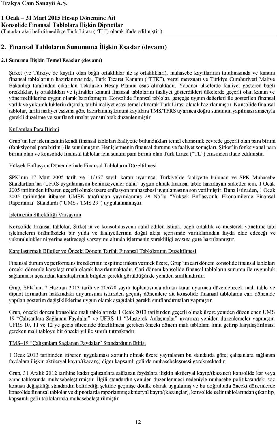 Türk Ticaret Kanunu ( TTK ), vergi mevzuatı ve Türkiye Cumhuriyeti Maliye Bakanlığı tarafından çıkarılan Tekdüzen Hesap Planını esas almaktadır.