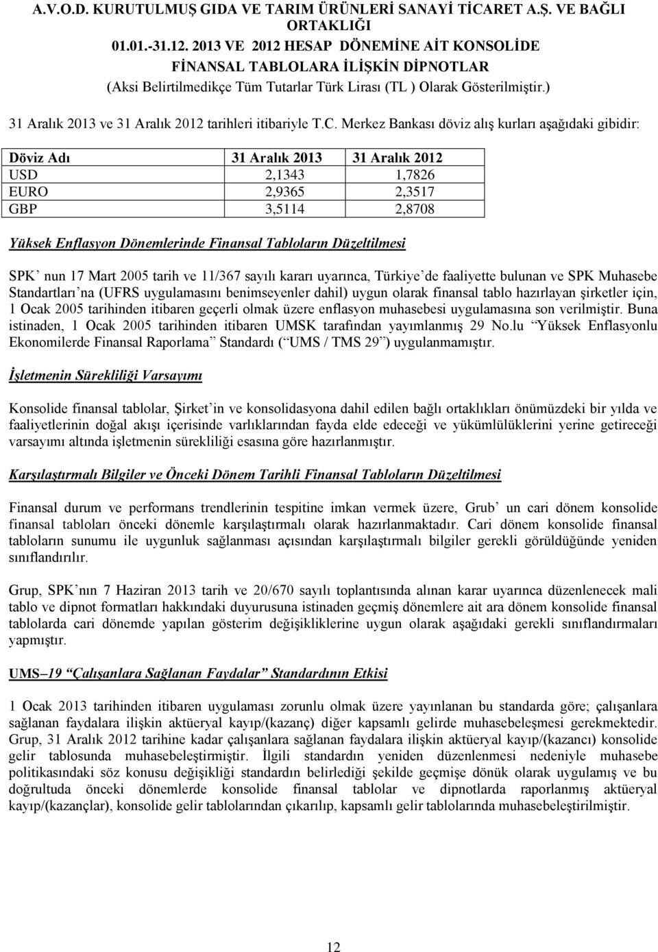 Düzeltilmesi SPK nun 17 Mart 2005 tarih ve 11/367 sayılı kararı uyarınca, Türkiye de faaliyette bulunan ve SPK Muhasebe Standartları na (UFRS uygulamasını benimseyenler dahil) uygun olarak finansal