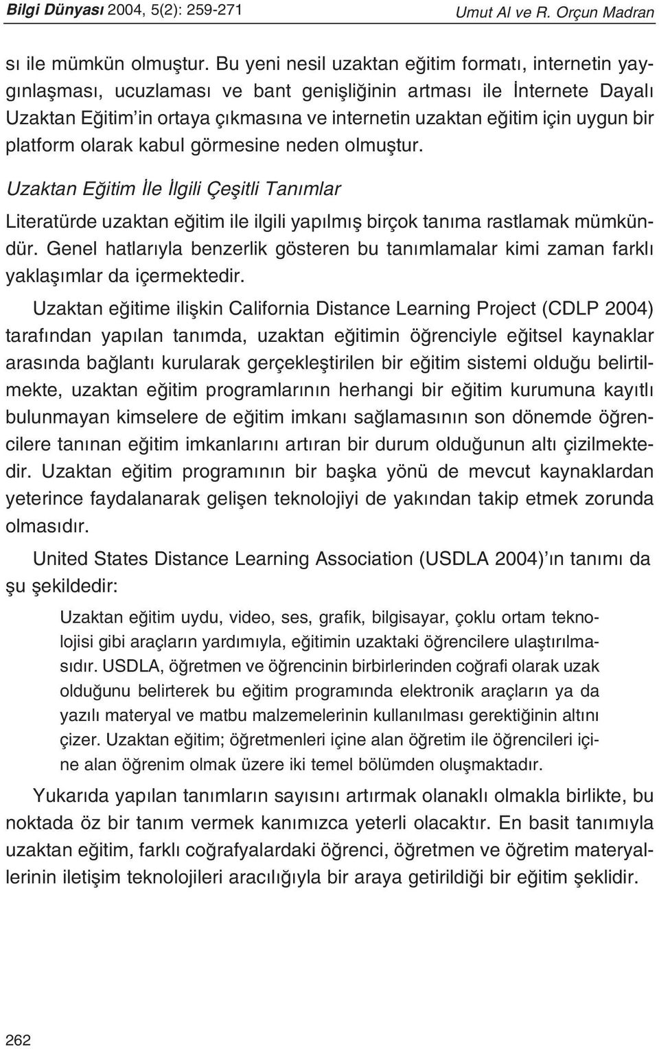 platform olarak kabul görmesine neden olmufltur. Uzaktan E itim le lgili Çeflitli Tan mlar Literatürde uzaktan e itim ile ilgili yap lm fl birçok tan ma rastlamak mümkündür.