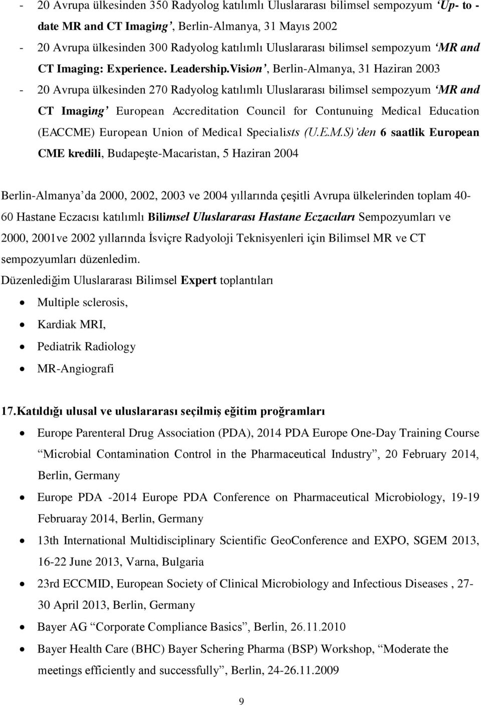 Vision, Berlin-Almanya, 31 Haziran 2003-20 Avrupa ülkesinden 270 Radyolog katılımlı Uluslararası bilimsel sempozyum MR and CT Imaging European Accreditation Council for Contunuing Medical Education