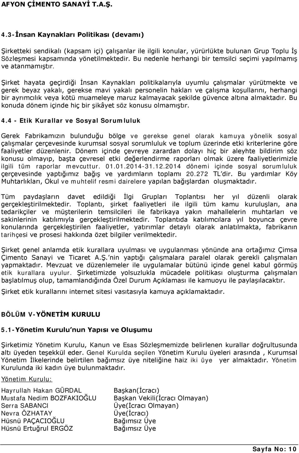 Şirket hayata geçirdiği İnsan Kaynakları politikalarıyla uyumlu çalışmalar yürütmekte ve gerek beyaz yakalı, gerekse mavi yakalı personelin hakları ve çalışma koşullarını, herhangi bir ayrımcılık