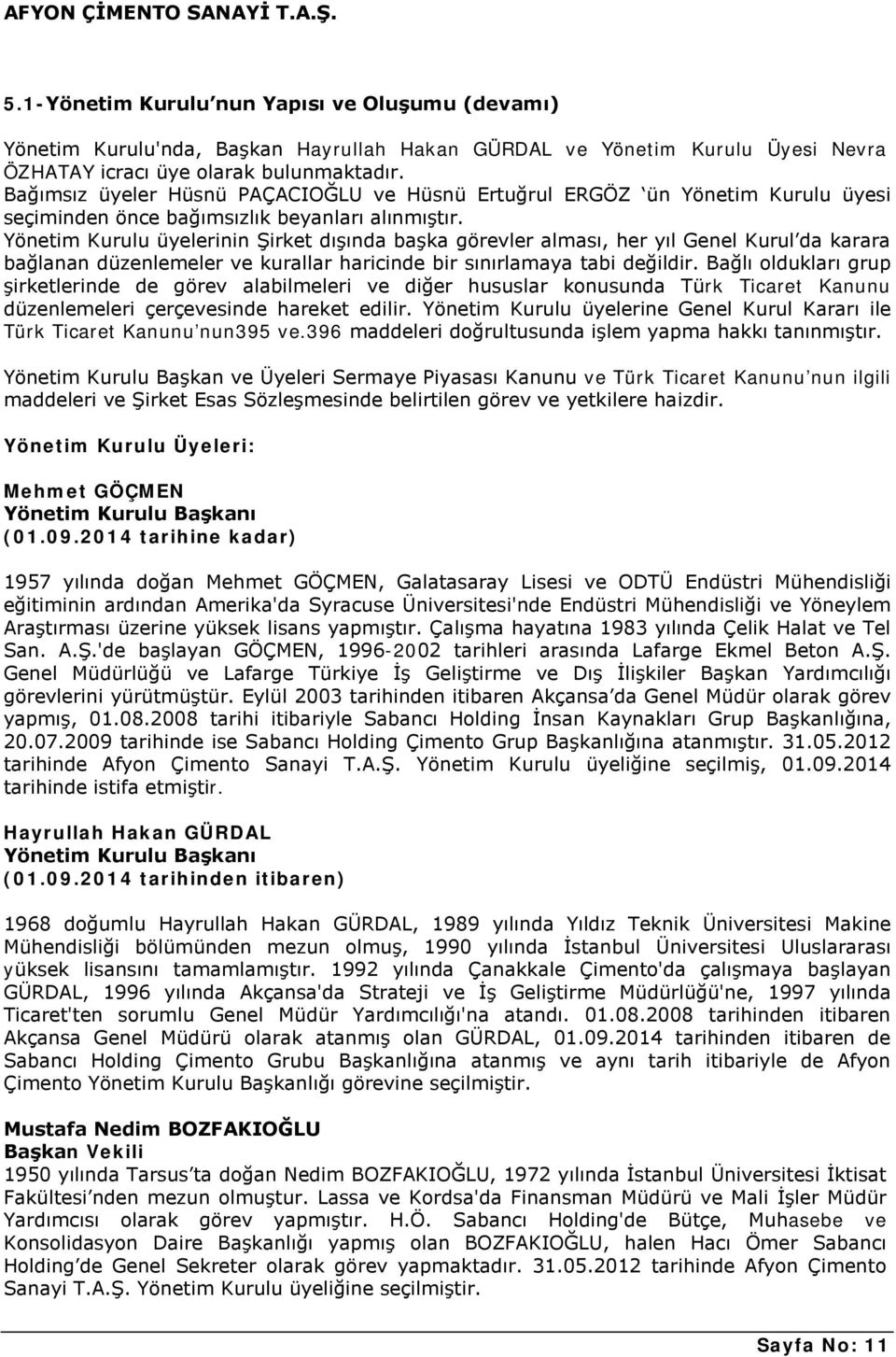 Yönetim Kurulu üyelerinin Şirket dışında başka görevler alması, her yıl Genel Kurul da karara bağlanan düzenlemeler ve kurallar haricinde bir sınırlamaya tabi değildir.