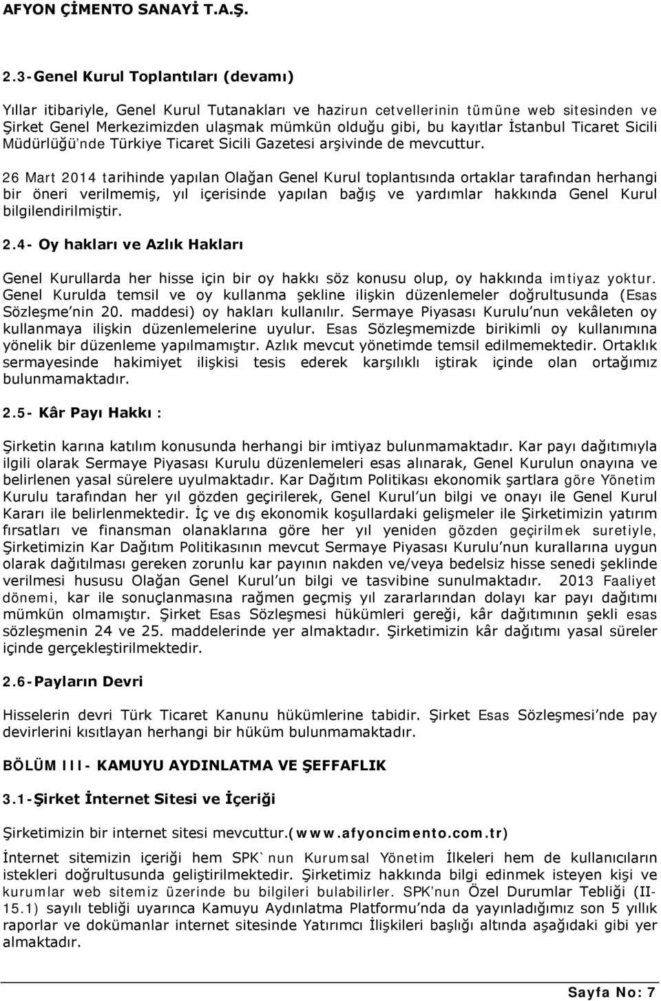 26 Mart 2014 tarihinde yapılan Olağan Genel Kurul toplantısında ortaklar tarafından herhangi bir öneri verilmemiş, yıl içerisinde yapılan bağış ve yardımlar hakkında Genel Kurul bilgilendirilmiştir.