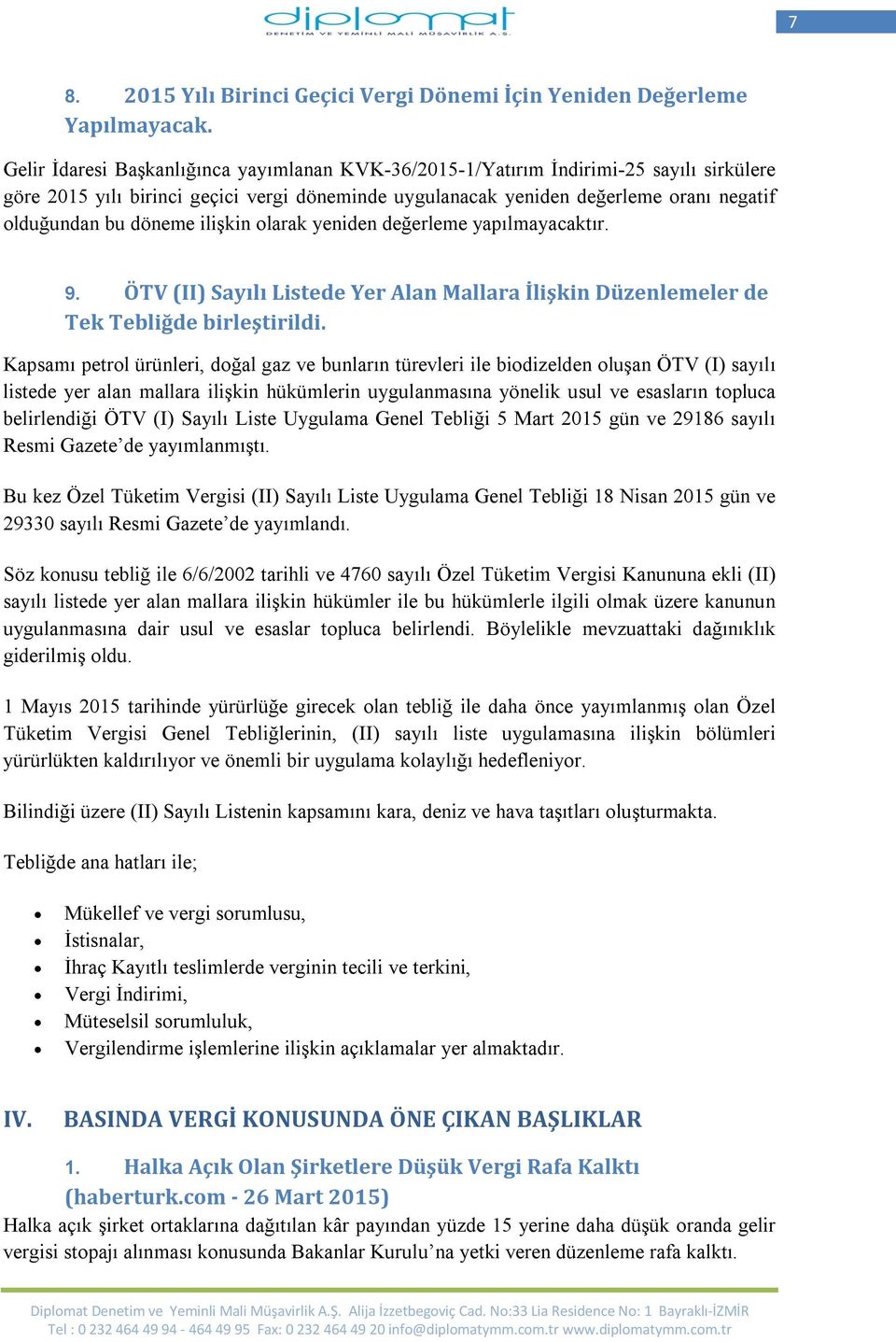 döneme ilişkin olarak yeniden değerleme yapılmayacaktır. 9. ÖTV (II) Sayılı Listede Yer Alan Mallara İlişkin Düzenlemeler de Tek Tebliğde birleştirildi.