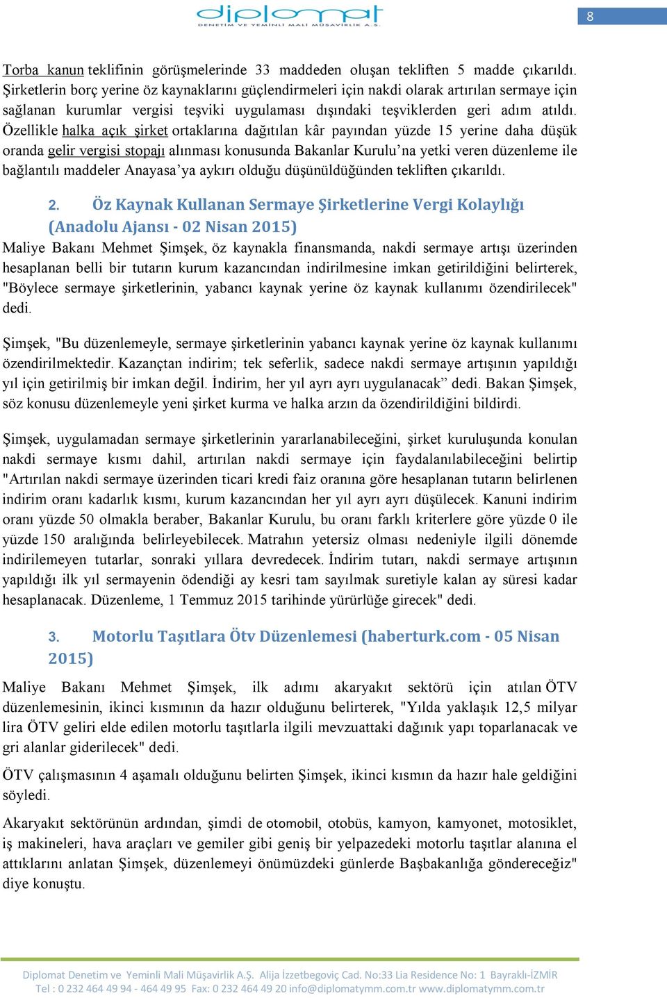 Özellikle halka açık şirket ortaklarına dağıtılan kâr payından yüzde 15 yerine daha düşük oranda gelir vergisi stopajı alınması konusunda Bakanlar Kurulu na yetki veren düzenleme ile bağlantılı