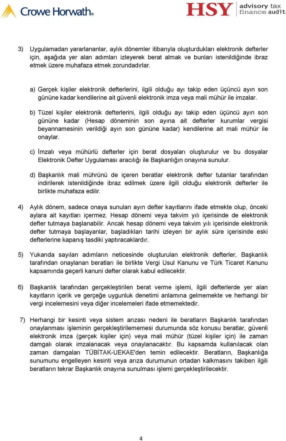 b) Tüzel kişiler elektronik defterlerini, ilgili olduğu ayı takip eden üçüncü ayın son gününe kadar (Hesap döneminin son ayına ait defterler kurumlar vergisi beyannamesinin verildiği ayın son gününe