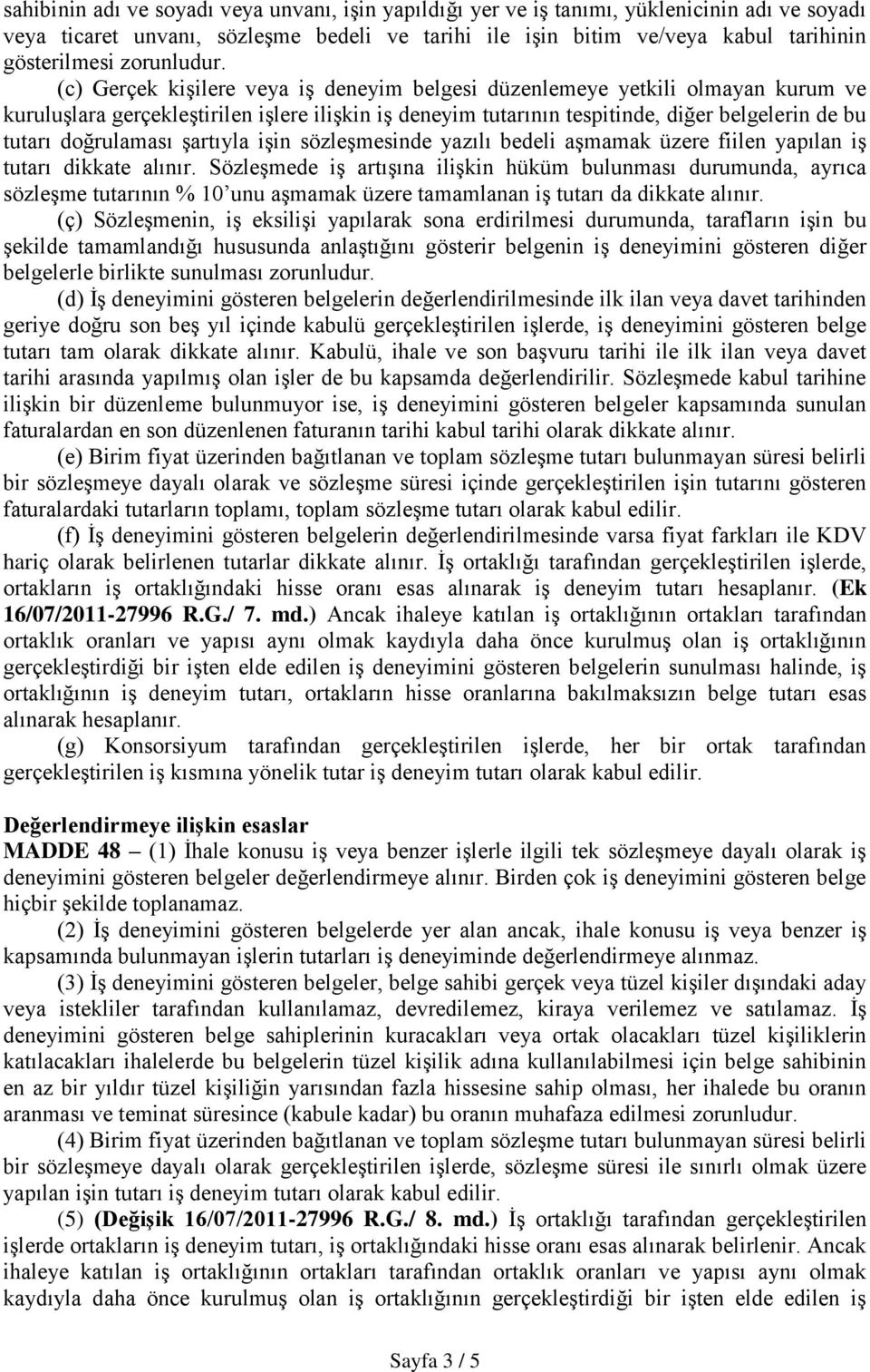 (c) Gerçek kişilere veya iş deneyim belgesi düzenlemeye yetkili olmayan kurum ve kuruluşlara gerçekleştirilen işlere ilişkin iş deneyim tutarının tespitinde, diğer belgelerin de bu tutarı doğrulaması