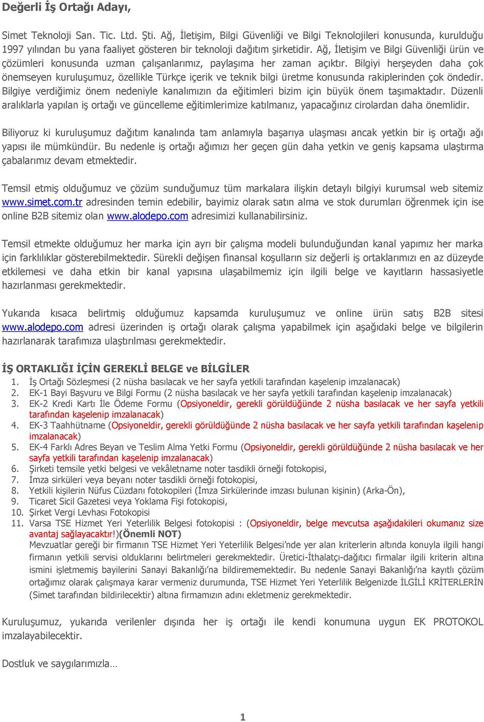 Ağ, İletişim ve Bilgi Güvenliği ürün ve çözümleri konusunda uzman çalışanlarımız, paylaşıma her zaman açıktır.