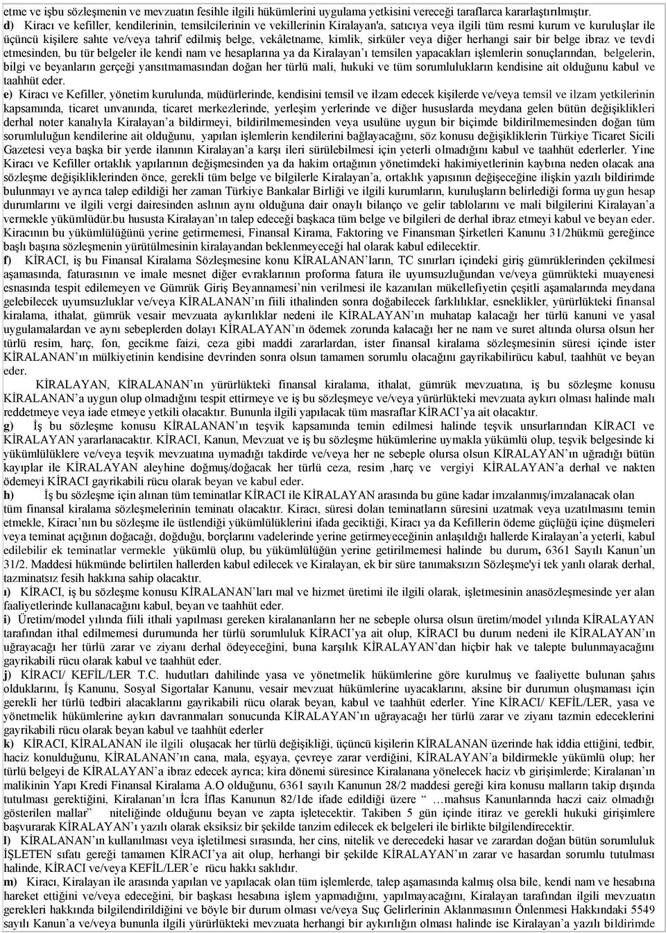 vekâletname, kimlik, sirküler veya diğer herhangi sair bir belge ibraz ve tevdi etmesinden, bu tür belgeler ile kendi nam ve hesaplarına ya da Kiralayan ı temsilen yapacakları işlemlerin