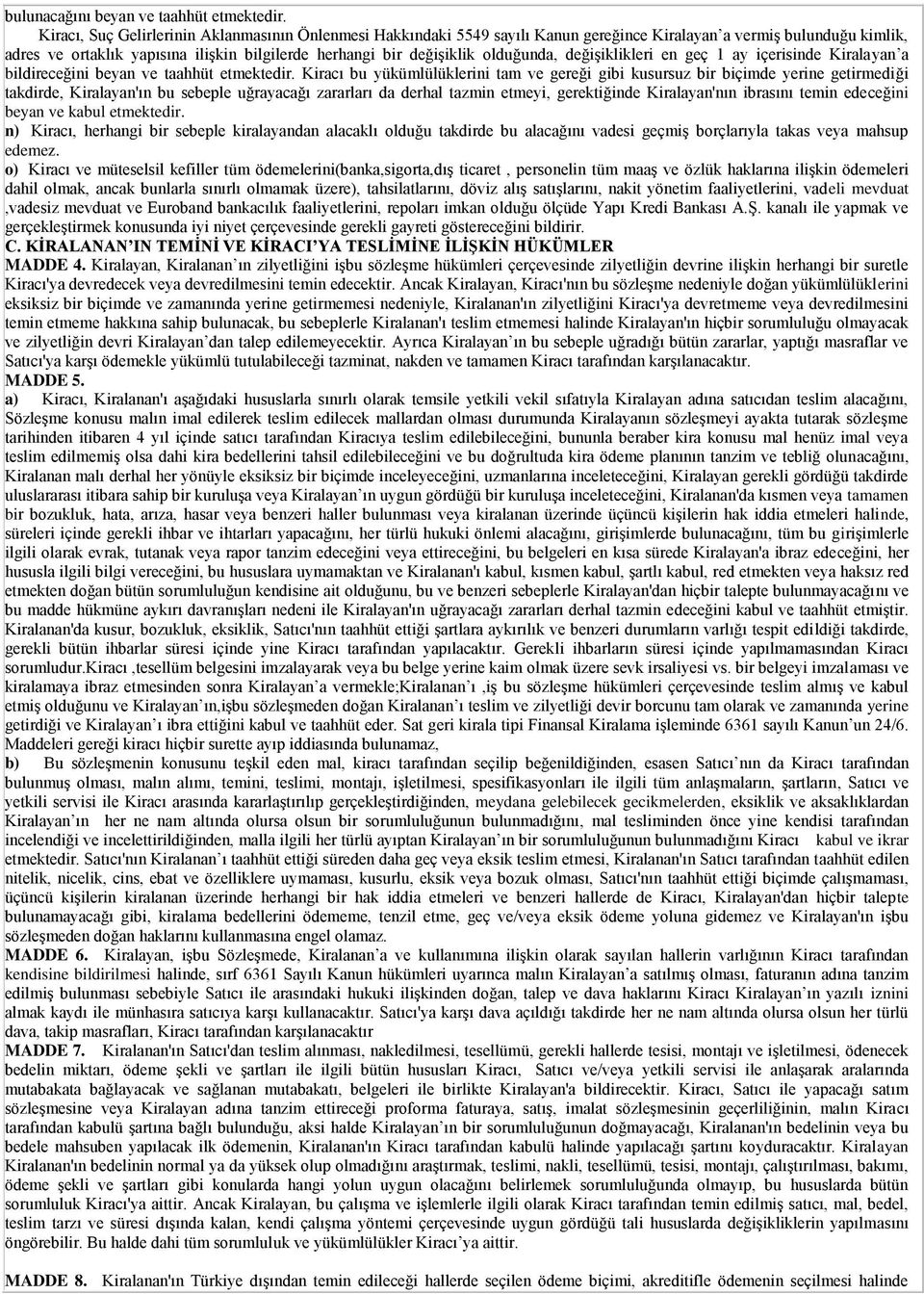 olduğunda, değişiklikleri en geç 1 ay içerisinde Kiralayan a bildireceğini beyan ve taahhüt etmektedir.