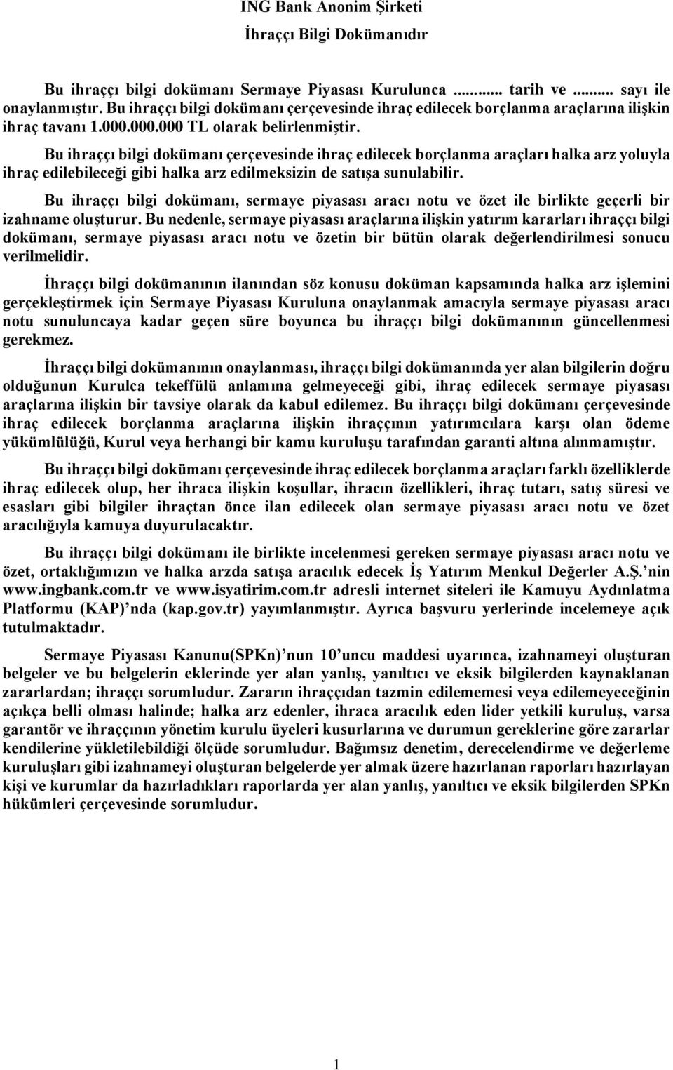 Bu ihraççı bilgi dokümanı çerçevesinde ihraç edilecek borçlanma araçları halka arz yoluyla ihraç edilebileceği gibi halka arz edilmeksizin de satışa sunulabilir.