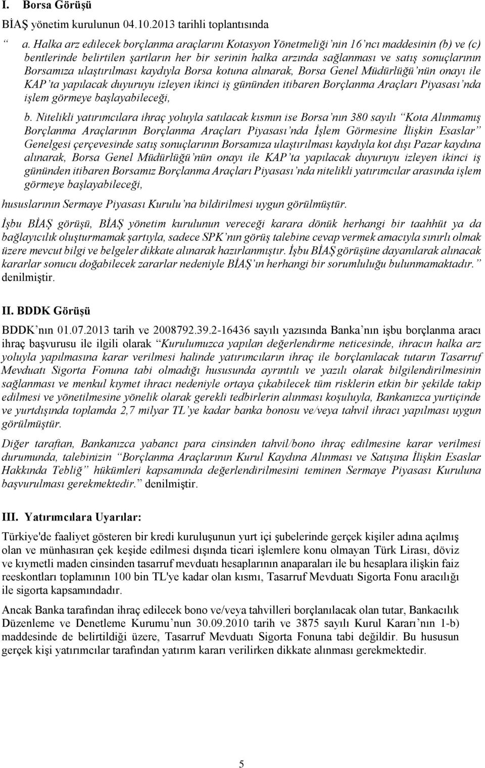 ulaştırılması kaydıyla Borsa kotuna alınarak, Borsa Genel Müdürlüğü nün onayı ile KAP ta yapılacak duyuruyu izleyen ikinci iş gününden itibaren Borçlanma Araçları Piyasası nda işlem görmeye