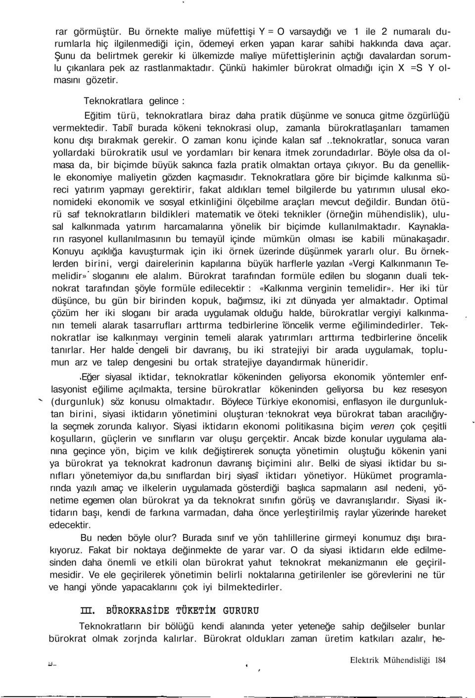 Teknokratlara gelince : Eğitim türü, teknokratlara biraz daha pratik düşünme ve sonuca gitme özgürlüğü vermektedir.