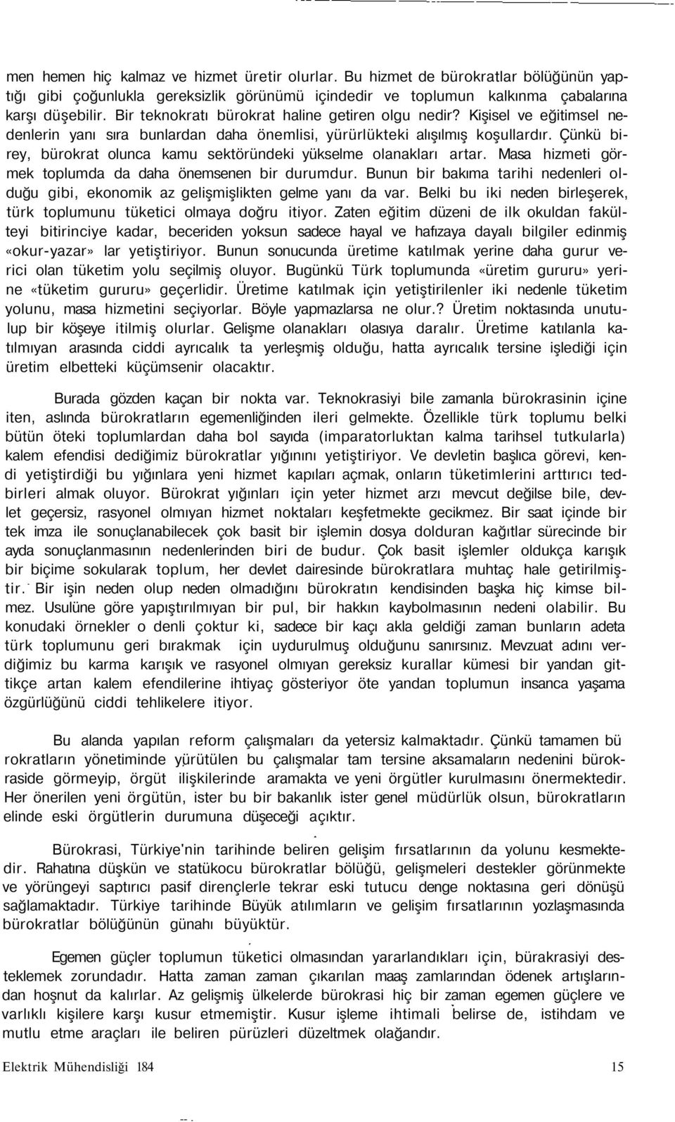 Çünkü birey, bürokrat olunca kamu sektöründeki yükselme olanakları artar. Masa hizmeti görmek toplumda da daha önemsenen bir durumdur.