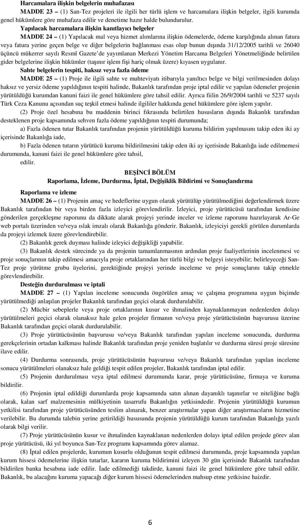 Yapılacak harcamalara ilişkin kanıtlayıcı belgeler MADDE 24 (1) Yapılacak mal veya hizmet alımlarına ilişkin ödemelerde, ödeme karşılığında alınan fatura veya fatura yerine geçen belge ve diğer