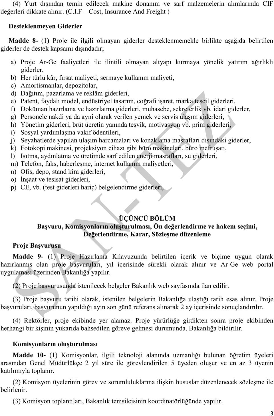 F Cost, Insurance And Freight ) Desteklenmeyen Giderler Madde 8- (1) Proje ile ilgili olmayan giderler desteklenmemekle birlikte aşağıda belirtilen giderler de destek kapsamı dışındadır; a) Proje