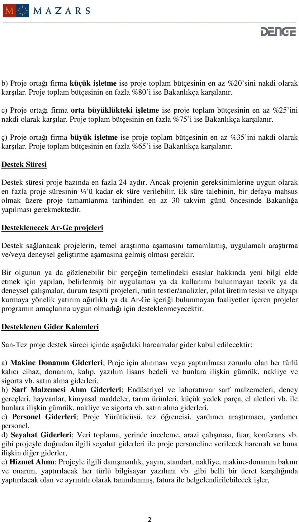 ç) Proje ortağı firma büyük işletme ise proje toplam bütçesinin en az %35 ini nakdi olarak karşılar. Proje toplam bütçesinin en fazla %65 i ise Bakanlıkça karşılanır.