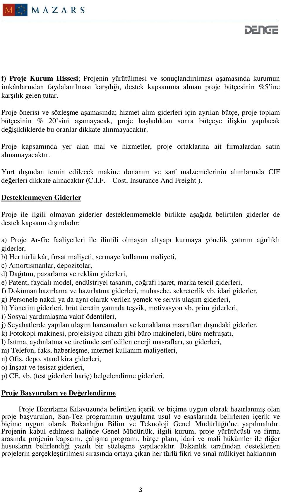 oranlar dikkate alınmayacaktır. Proje kapsamında yer alan mal ve hizmetler, proje ortaklarına ait firmalardan satın alınamayacaktır.