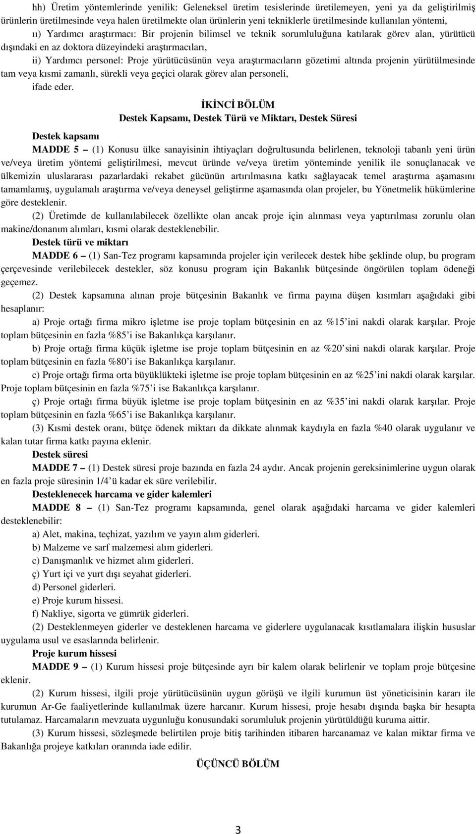 Proje yürütücüsünün veya araştırmacıların gözetimi altında projenin yürütülmesinde tam veya kısmi zamanlı, sürekli veya geçici olarak görev alan personeli, ifade eder.