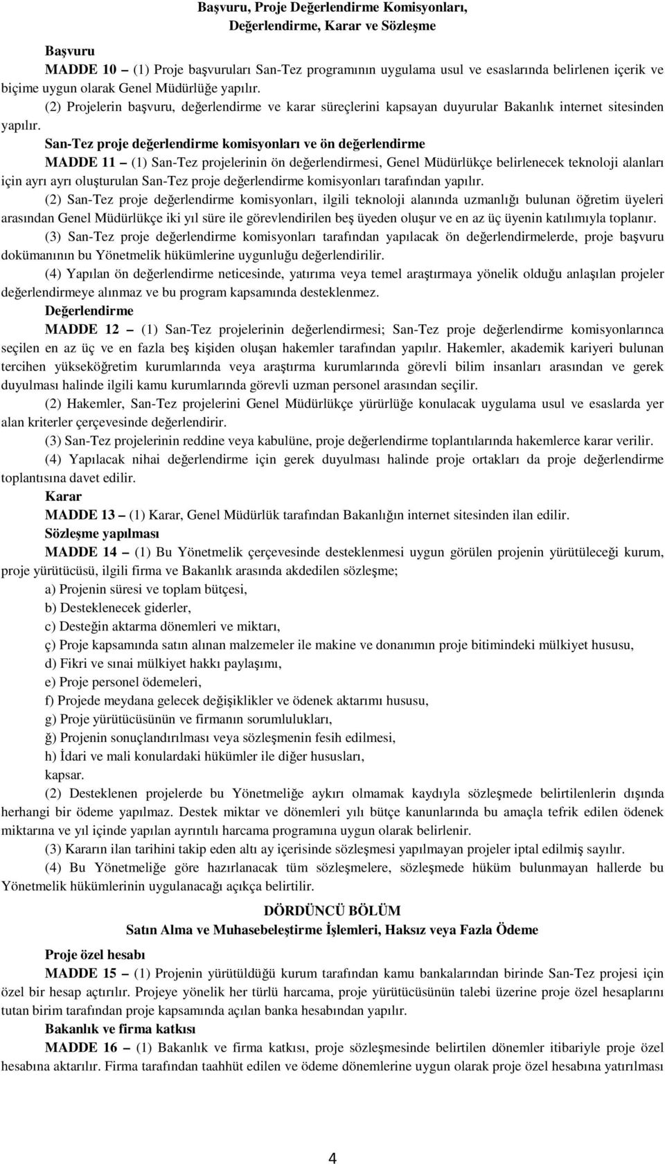 San-Tez proje değerlendirme komisyonları ve ön değerlendirme MADDE 11 (1) San-Tez projelerinin ön değerlendirmesi, Genel Müdürlükçe belirlenecek teknoloji alanları için ayrı ayrı oluşturulan San-Tez