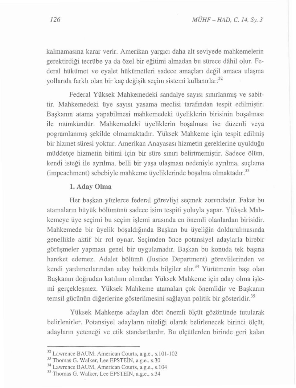 f Federa l Yük sek Mahkemedeki sandalye say ıs ı sı nı rlan m ış ve sabittir. Mahkemedeki üye say ısı yasama meclisi t arafından tespit ed ilm i ş t i r.