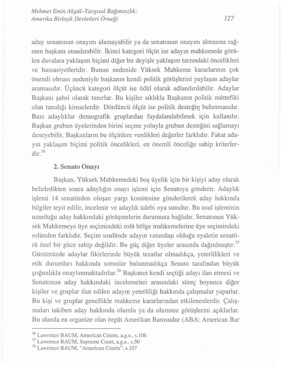 Bunun nedenid e Yük sek Mahkeme kararl arının çok önem li o l mas ı neden iyle başkanın kendi politik gö rüş le ri n i payla şan aday lar aramas ı dı r.