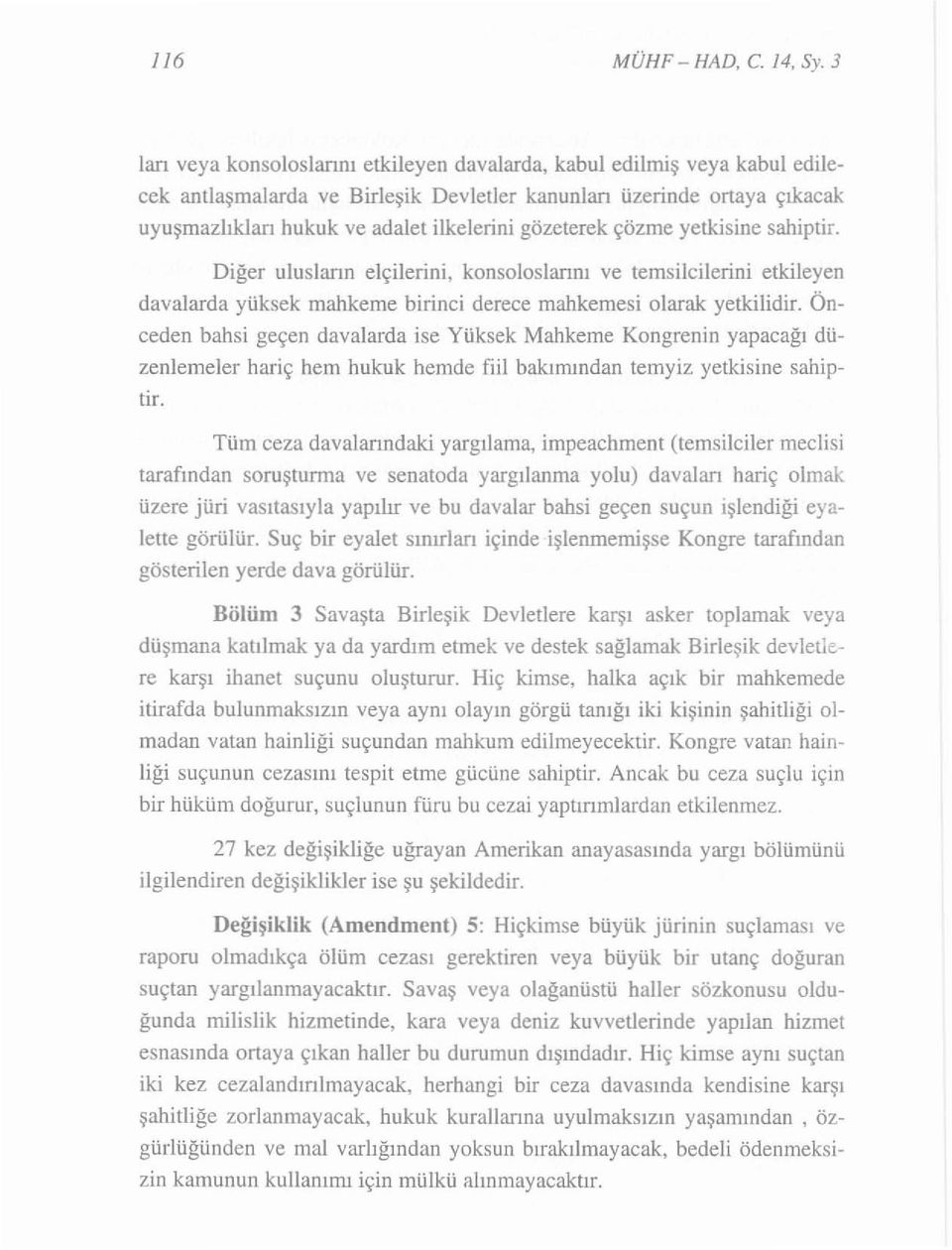 Diğer ulusların elçilerini, konsoloslannı ve temsilcilerini etkileyen davalarda yüksek mahkeme birinci derece mahkemesi olarak yetkilidir.