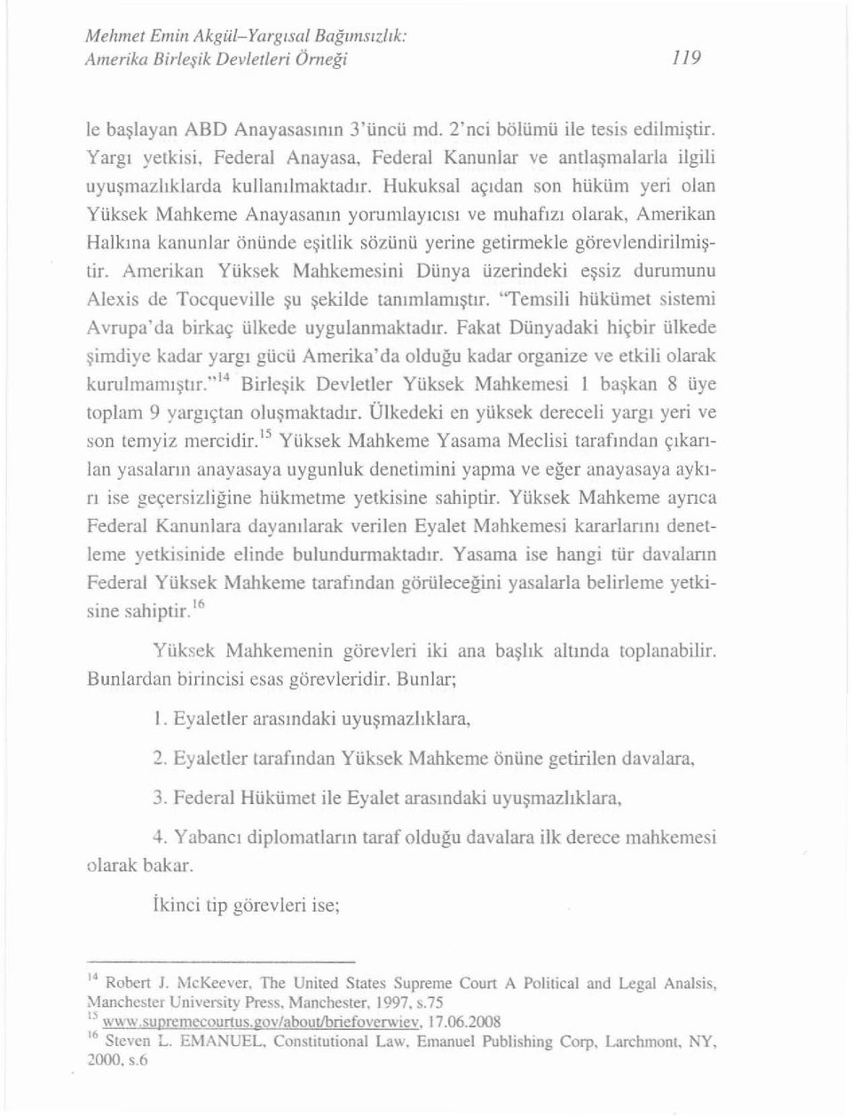 Hukuksal açıdan son hüküm yeri olan Yüksek Mahkeme Anayasanın yorumlayıeısı ve mu hafızı olarak, Amerikan Ha lkına kanun lar önünde eşitlik sözünü yerine getirmek le görev lendiri l miştir.