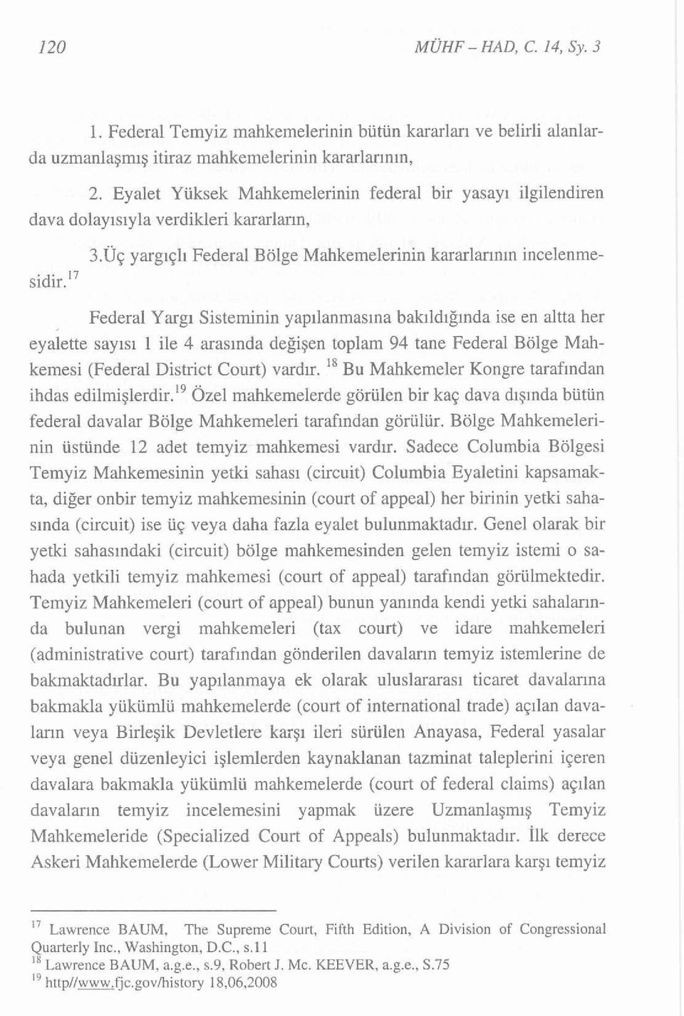 i7 Federal Yargı Sisteminin yapılanmasına bakıldığında ise en altta her eyalette sayısı i ile 4 arasında değişen toplam 94 tane Federal Bölge Mahkemesi (Federal District Court) vardır.