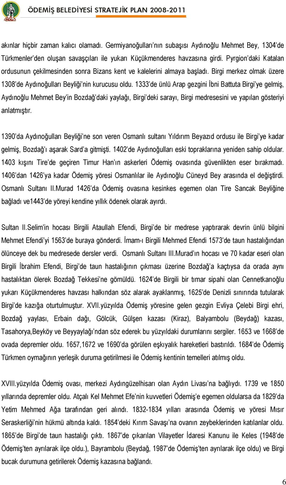 1333 de ünlü Arap gezgini İbni Battuta Birgi ye gelmiş, Aydınoğlu Mehmet Bey in Bozdağ daki yaylağı, Birgi deki sarayı, Birgi medresesini ve yapılan gösteriyi anlatmıştır.