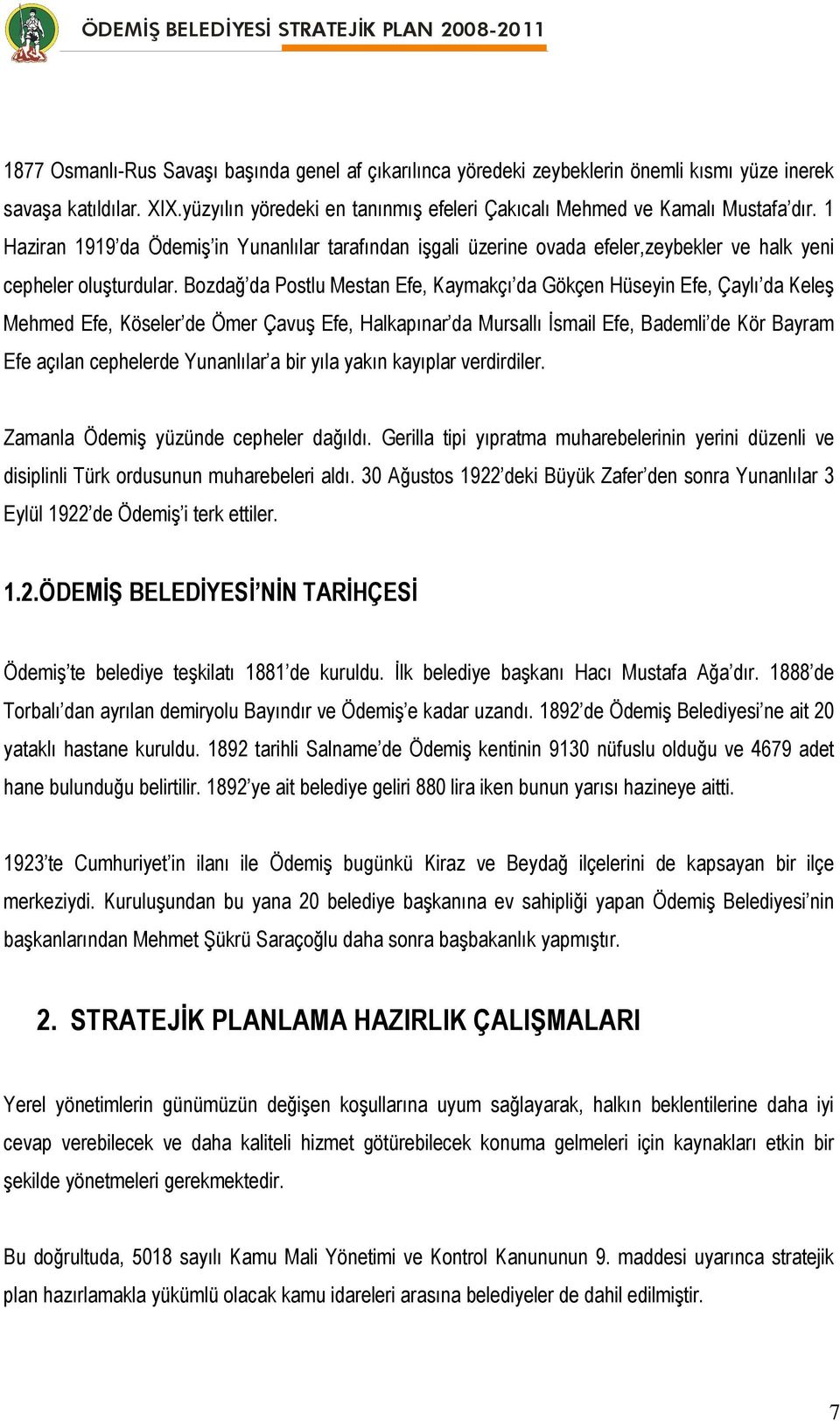 Bozdağ da Postlu Mestan Efe, Kaymakçı da Gökçen Hüseyin Efe, Çaylı da Keleş Mehmed Efe, Köseler de Ömer Çavuş Efe, Halkapınar da Mursallı İsmail Efe, Bademli de Kör Bayram Efe açılan cephelerde