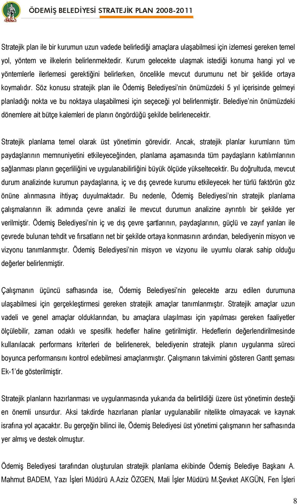 Söz konusu stratejik plan ile Ödemiş Belediyesi nin önümüzdeki 5 yıl içerisinde gelmeyi planladığı nokta ve bu noktaya ulaşabilmesi için seçeceği yol belirlenmiştir.