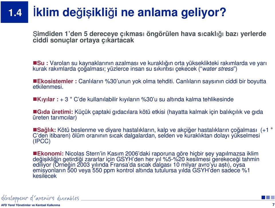 yarı kurak rakımlarda çoğalması; yüzlerce insan su sıkıntısı çekecek ( water stress ) Ekosistemler : Canlıların %30 unun yok olma tehditi. Canlıların saysının ciddi bir boyutta etkilenmesi.