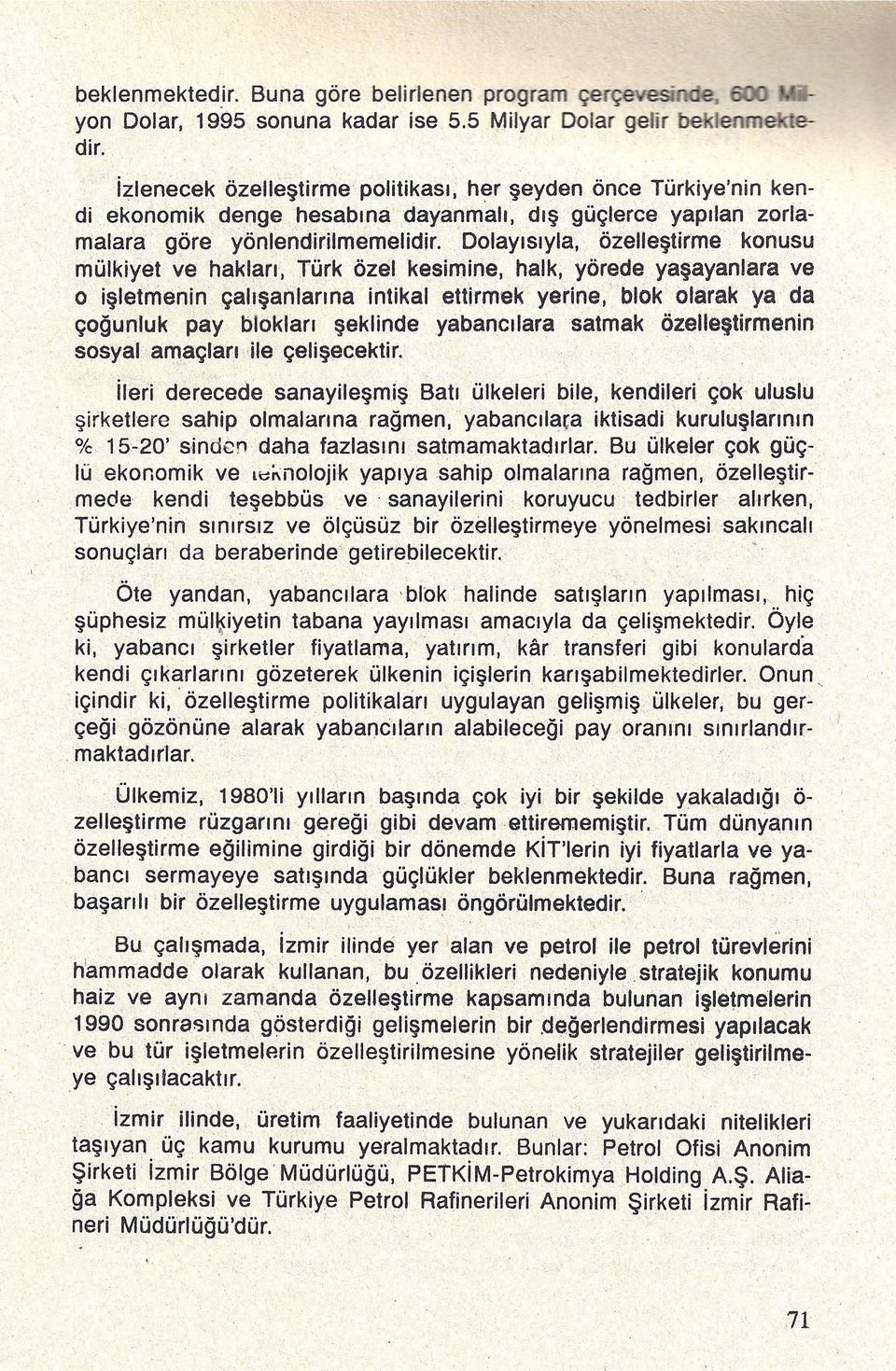 Dolayısıyla, özelleştirme konusu mülkiyet ve hakları, Türk özelkesimine, halk, yörede yaşayanlara ve o işletmeninçalışanlarına intikal ettlrmak yerine, blok olarak ya da çoğunluk pay bloklan şeklinde