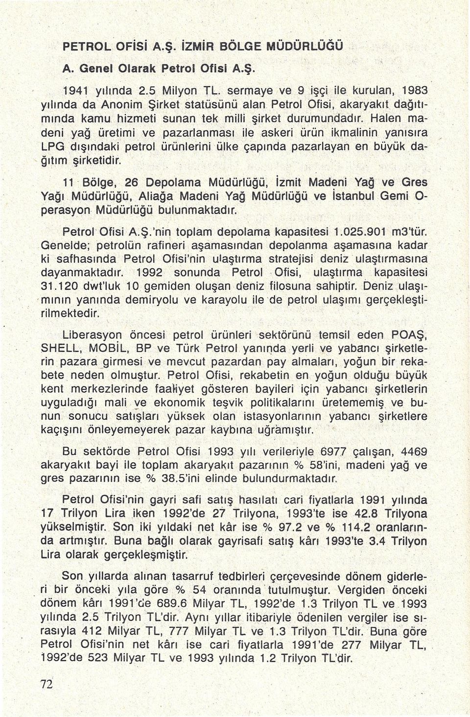 Halen madeni yağ üretimi ve pazarlanması ile askeri ürün ikmalinin yanısıra / LPGdışındaki petrol ürünleriniülke çapında pazarlayan en büyük dağıtım şirketidir.