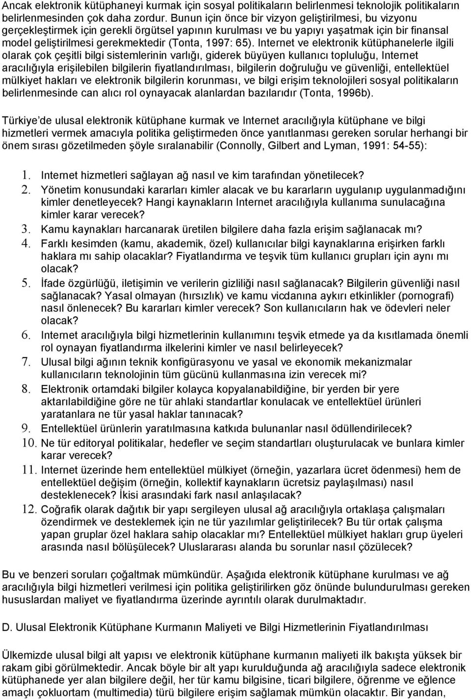 65). Internet ve elektronik kütüphanelerle ilgili olarak çok çeşitli bilgi sistemlerinin varlığı, giderek büyüyen kullanıcı topluluğu, Internet aracılığıyla erişilebilen bilgilerin fiyatlandırılması,