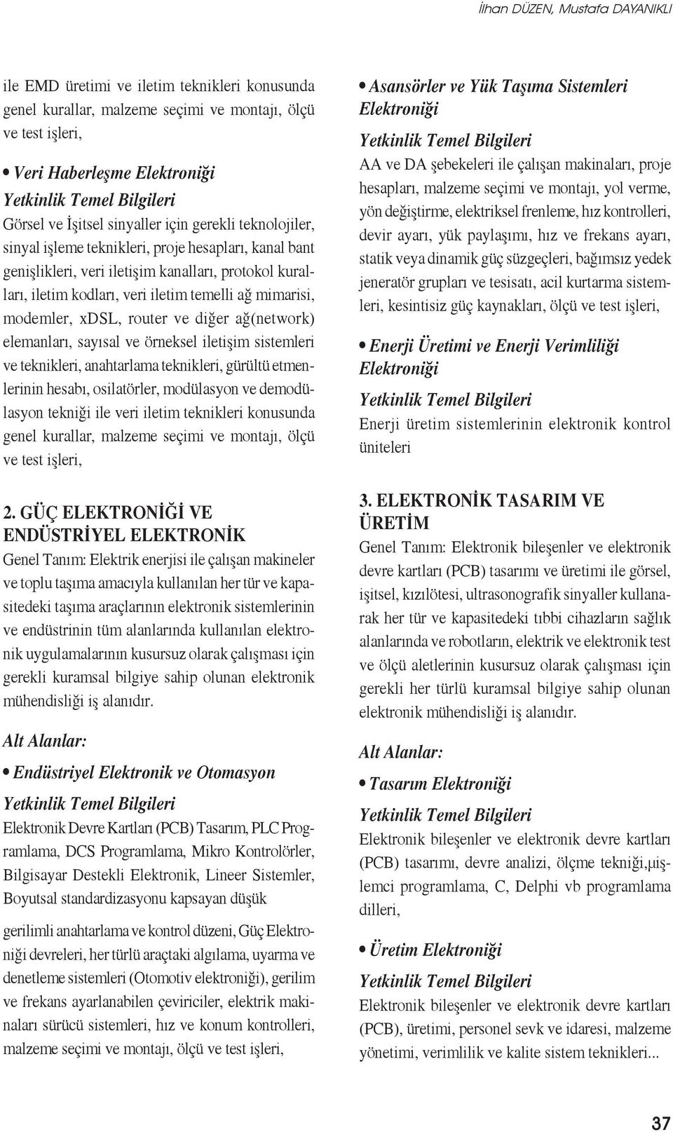 örneksel iletişim sistemleri ve teknikleri, anahtarlama teknikleri, gürültü etmenlerinin hesabı, osilatörler, modülasyon ve demodülasyon tekniği ile veri iletim teknikleri konusunda genel kurallar,