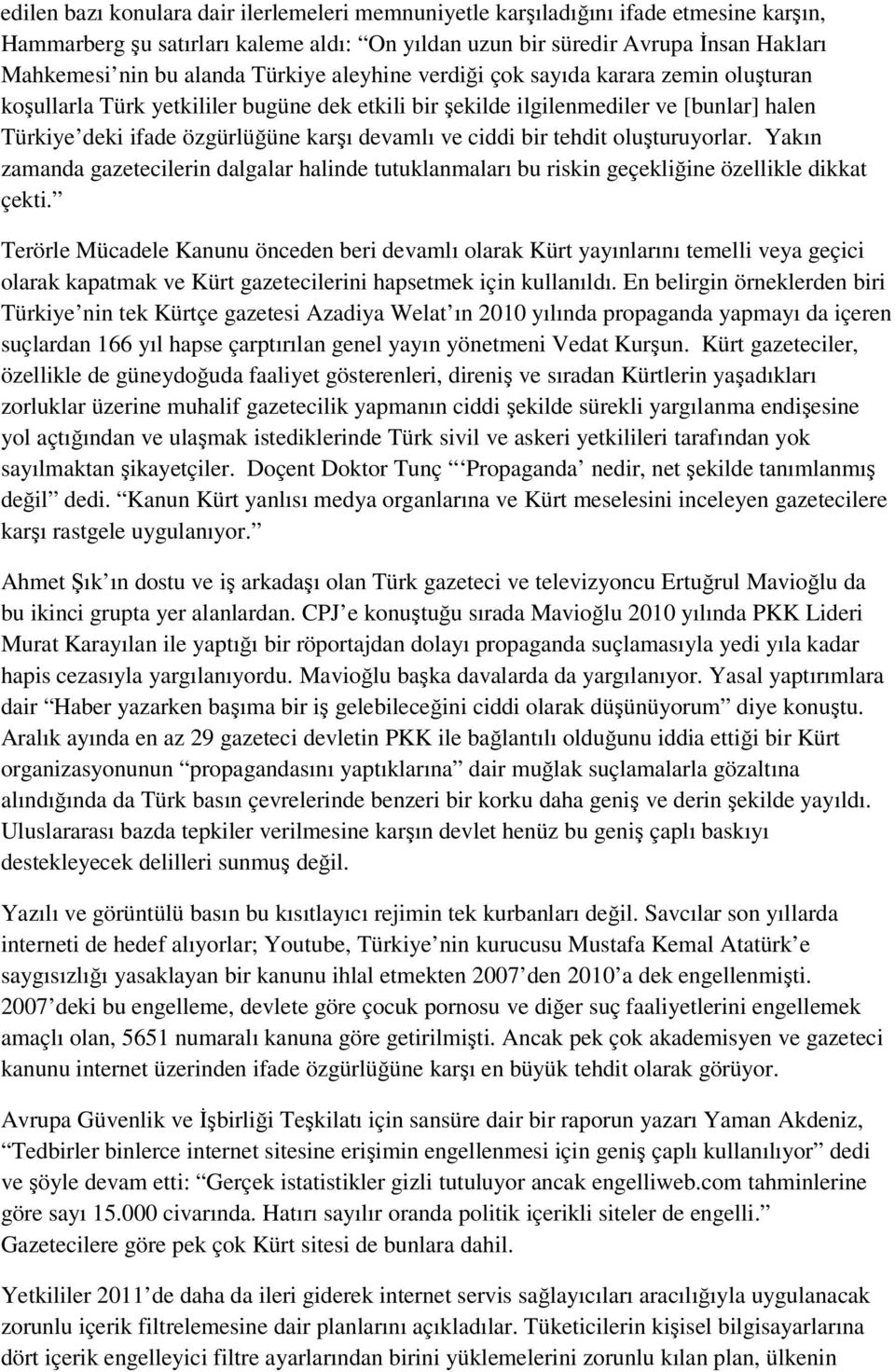 ciddi bir tehdit oluşturuyorlar. Yakın zamanda gazetecilerin dalgalar halinde tutuklanmaları bu riskin geçekliğine özellikle dikkat çekti.