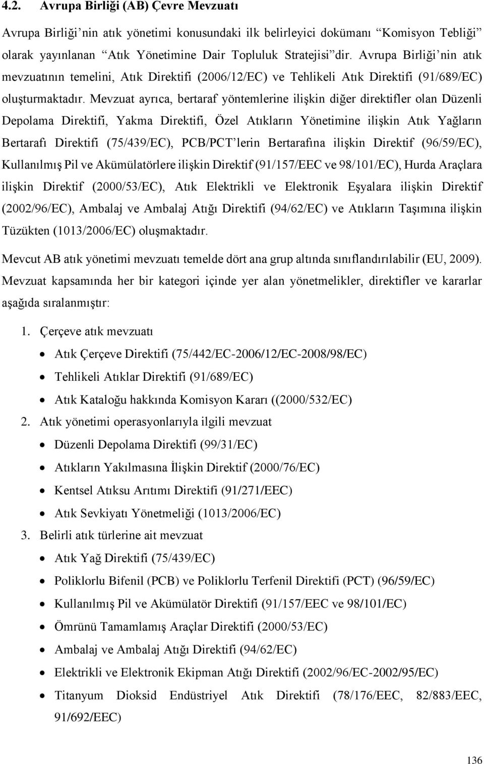 Mevzuat ayrıca, bertaraf yöntemlerine ilişkin diğer direktifler olan Düzenli Depolama Direktifi, Yakma Direktifi, Özel Atıkların Yönetimine ilişkin Atık Yağların Bertarafı Direktifi (75/439/EC),