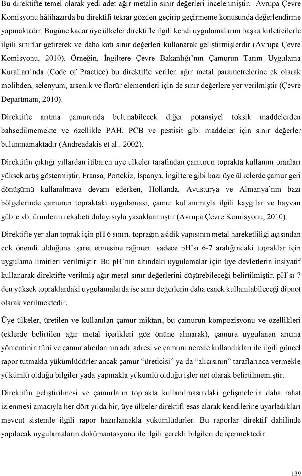 Örneğin, İngiltere Çevre Bakanlığı nın Çamurun Tarım Uygulama Kuralları nda (Code of Practice) bu direktifte verilen ağır metal parametrelerine ek olarak molibden, selenyum, arsenik ve florür